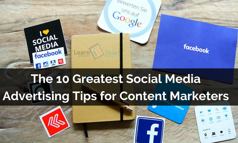 The 10 Greatest Social Media Advertising Tips for Content Marketers